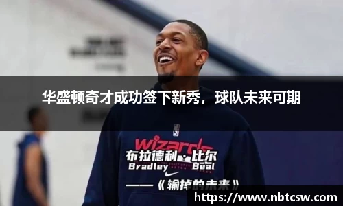 华盛顿奇才成功签下新秀，球队未来可期