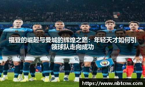 福登的崛起与曼城的辉煌之路：年轻天才如何引领球队走向成功