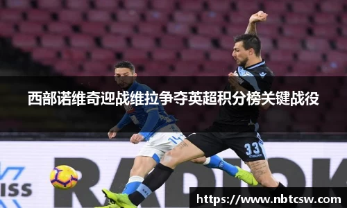 西部诺维奇迎战维拉争夺英超积分榜关键战役