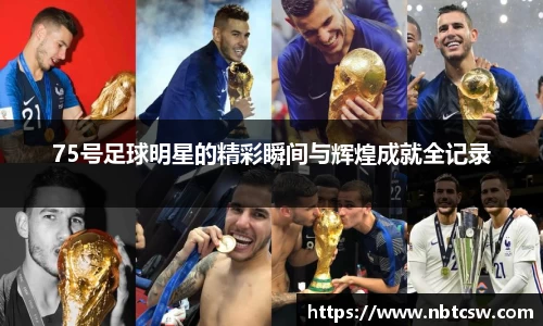75号足球明星的精彩瞬间与辉煌成就全记录