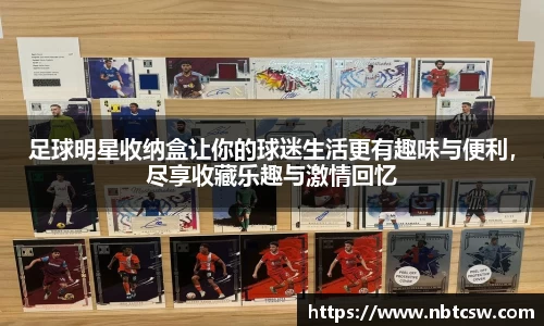 足球明星收纳盒让你的球迷生活更有趣味与便利，尽享收藏乐趣与激情回忆